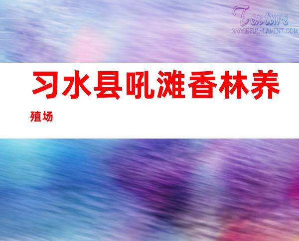 习水县吼滩香林养殖场